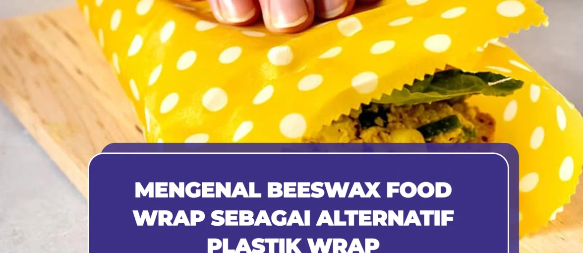 Mengenal Beeswax Food Wrap sebagai Alternatif Plastik Wrap