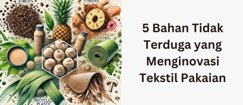 5 Bahan Tidak Terduga yang Menginovasi Industri Fashion dan Tekstil Pakaian